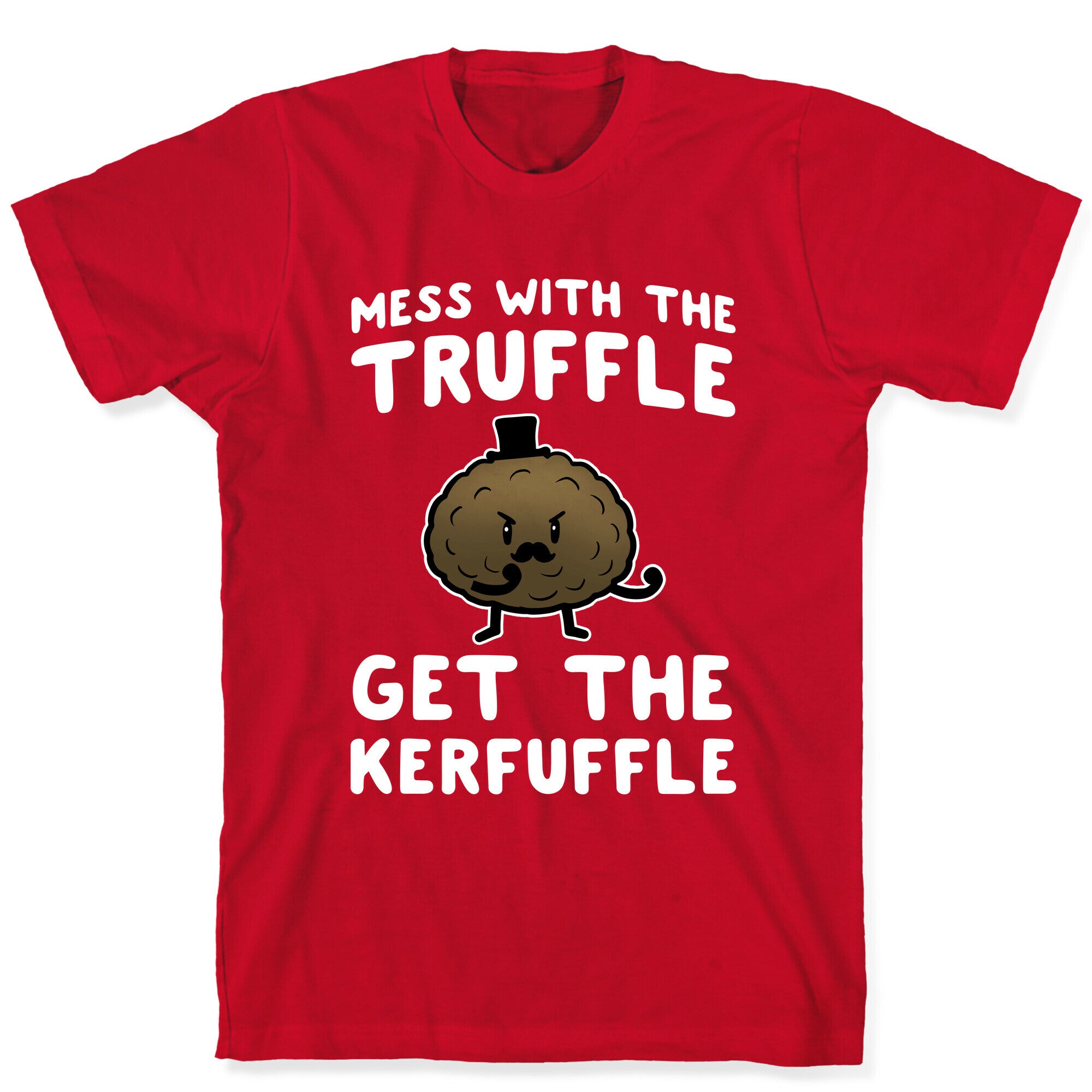 Mess with the Truffle get the Kerfuffle T-Shirt